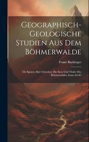 Geographisch-Geologische Studien Aus Dem Böhmerwalde