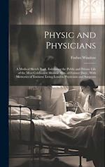Physic and Physicians: A Medical Sketch Book, Exhibiting the Public and Private Life of the Most Celebrated Medical Men, of Former Days ; With Memorie