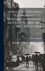 Voyage Aux Régions Équinoxiales Du Nouveau Continent, Fait En 1790, 1800, 1801, 1802, 1803 Et 1804; Volume 3