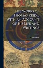 The Works of Thomas Reid ... With an Account of His Life and Writings 
