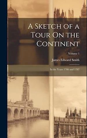 A Sketch of a Tour On the Continent: In the Years 1786 and 1787; Volume 1