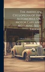 The American Cyclopedia of the Automobile; Or, Motor Cars and Motoring Self-Taught: A Work of Reference & Self Instruction; Volume 2 