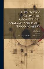 Elements of Geometry, Geometrical Analysis, and Plane Trigonometry: With an Appendix, Notes and Illustrations 