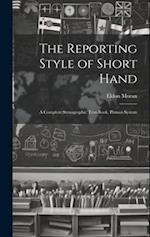 The Reporting Style of Short Hand: A Complete Stenographic Text-Book. Pitman System 