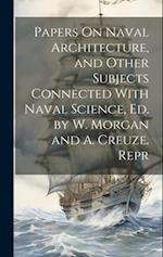 Papers On Naval Architecture, and Other Subjects Connected With Naval Science, Ed. by W. Morgan and A. Creuze. Repr 