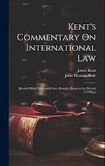 Kent's Commentary On International Law: Revised With Notes and Cases Brought Down to the Present Time 