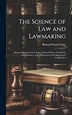 The Science of Law and Lawmaking: Being an Introduction to Law, a General View of Its Forms and Substance, and a Discussion of the Question of Codific
