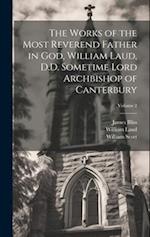 The Works of the Most Reverend Father in God, William Laud, D.D. Sometime Lord Archbishop of Canterbury; Volume 2 