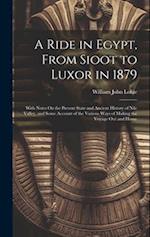 A Ride in Egypt, From Sioot to Luxor in 1879: With Notes On the Present State and Ancient History of Nile Valley, and Some Account of the Various Ways