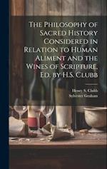 The Philosophy of Sacred History Considered in Relation to Human Aliment and the Wines of Scripture, Ed. by H.S. Clubb 