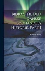 Bidrag Til Den Danske Boghandels Historie, Part 1