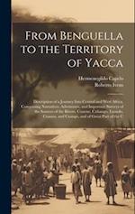 From Benguella to the Territory of Yacca: Description of a Journey Into Central and West Africa. Comprising Narratives, Adventures, and Important Surv