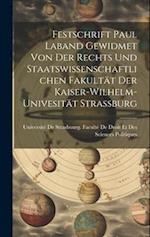 Festschrift Paul Laband Gewidmet Von Der Rechts Und Staatswissenschaftlichen Fakultät Der Kaiser-Wilhelm-Univesität Strassburg