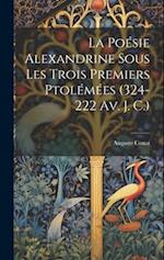 La Poésie Alexandrine Sous Les Trois Premiers Ptolémées (324-222 Av. J. C.)