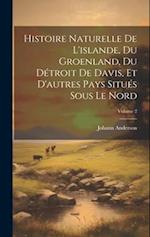 Histoire Naturelle De L'islande, Du Groenland, Du Détroit De Davis, Et D'autres Pays Situés Sous Le Nord; Volume 2