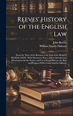 Reeves' History of the English Law: From the Time of the Romans to the End of the Reign of Elizabeth [1603] : With Numerous Notes, and an Introductory