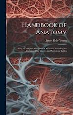 Handbook of Anatomy: Being a Complete Compend of Anatomy, Including the Anatomy of the Viscera and Numerous Tables 