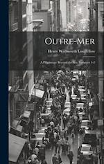 Outre-Mer: A Pilgrimage Beyond the Sea, Volumes 1-2 