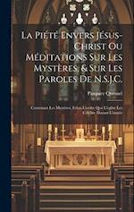 La Piété Envers Jésus-Christ Ou Méditations Sur Les Mystères, & Sur Les Paroles De N.S.J.C.