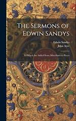 The Sermons of Edwin Sandys: To Which Are Added Some Miscellaneous Pieces 