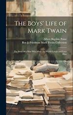 The Boys' Life of Mark Twain: The Story of a Man Who Made the World Laugh and Love Him 