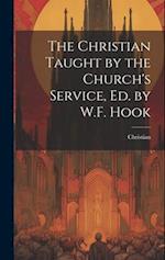 The Christian Taught by the Church's Service, Ed. by W.F. Hook 