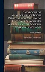 Catalogue of Manuscripts, of Books Printed Upon Vellum, of Editiones Principes Et Aldinae, and of Books in Foreign Languages: Now On Sale ... February