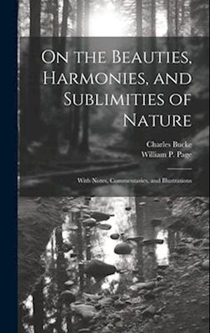 On the Beauties, Harmonies, and Sublimities of Nature: With Notes, Commentaries, and Illustrations