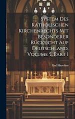 System Des Katholischen Kirchenrechts Mit Besonderer Rücksicht Auf Deutschland, Volume 5, part 1