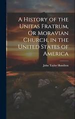 A History of the Unitas Fratrum, Or Moravian Church, in the United States of America 