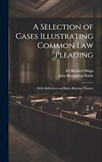 A Selection of Cases Illustrating Common Law Pleading: With Definitions and Rules Relating Thereto 