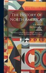 The History of North America: The Indians of North America in Historic Times, by C. Thomas, in Conference With W.J. Mcgee 