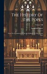The History Of The Popes: From The Foundation Of The See Of Rome To The Present Time; Volume VII 