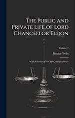 The Public and Private Life of Lord Chancellor Eldon: With Selections From His Correspondence; Volume 1 