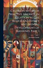 Creation Myths of Primitive America in Relation to the Religious History and Mental Development of Mankind, Part 1 