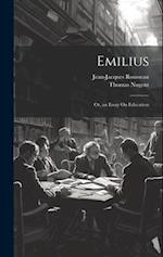 Emilius: Or, an Essay On Education 