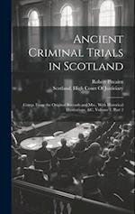 Ancient Criminal Trials in Scotland: Comp. From the Original Records and Mss., With Historical Illustrations, &c, Volume 1, part 2 