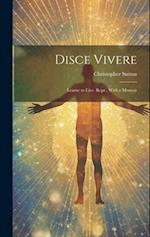 Disce Vivere: Learne to Live. Repr., With a Memoir 