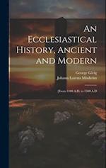 An Ecclesiastical History, Ancient and Modern: [From 1100 A.D. to 1500 A.D 