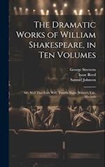 The Dramatic Works of William Shakespeare, in Ten Volumes: All's Well That Ends Well. Twelfth Night. Winter's Tale. Macbeth 