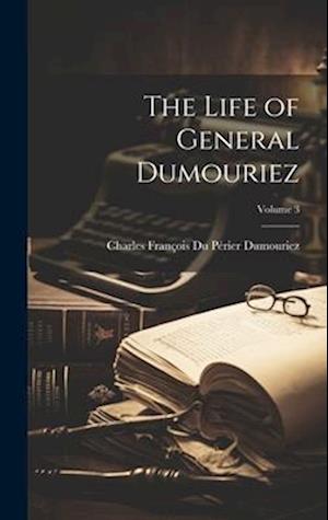 The Life of General Dumouriez; Volume 3