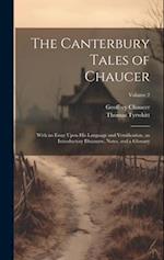 The Canterbury Tales of Chaucer: With an Essay Upon His Language and Versification, an Introductory Discourse, Notes, and a Glossary; Volume 2 