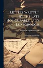 Letters Written by the Late Honourable Lady Luxborough: To William Shenstone, Esq 