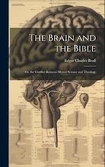 The Brain and the Bible: Or, the Conflict Between Mental Science and Theology 