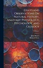 Essays and Observations On Natural History, Anatomy, Physiology, Psychology, and Geology; Volume 1 