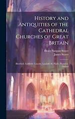 History and Antiquities of the Cathedral Churches of Great Britain: Hereford. Lichfield. Lincoln. Landaff. St. Paul's. Norwich. Oxford 