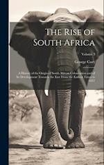 The Rise of South Africa: A History of the Origin of South African Colonisation and of Its Development Towards the East From the Earliest Times to 185