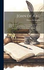 Joan of Arc: And Other Selections From Thomas De Quincy. I. Joan of Arc. Ii. the English Mail Coach (Abridged). Iii. Levana and Our Ladies of Sorrow. 