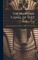 The Maritime Canal of Suez: From Its Inauguration, November 17, 1869, to the Year 1884 
