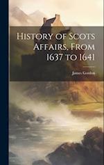 History of Scots Affairs, From 1637 to 1641 